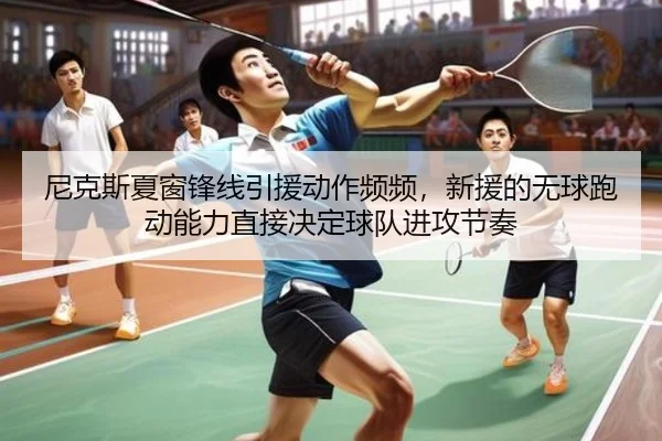 尼克斯夏窗锋线引援动作频频，新援的无球跑动能力直接决定球队进攻节奏